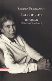 Sandra Petrignani, La Corsara. Ritratto di natalia Ginzburg