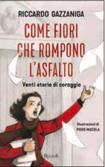 Come fiori che rompono l'asfalto. Venti storie di coraggio - Riccardo Gazzaniga